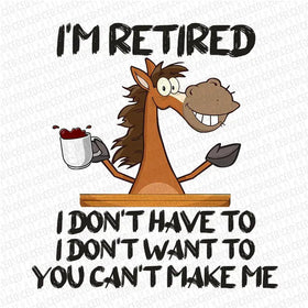 I Am Retired I Don’t Have To – DTF Transfer