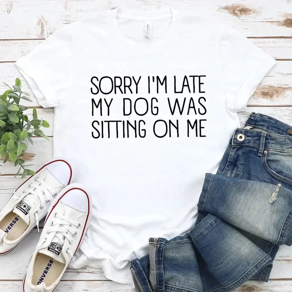 Sorry I’m Late My Dog Was Sitting On Me – DTF Transfer